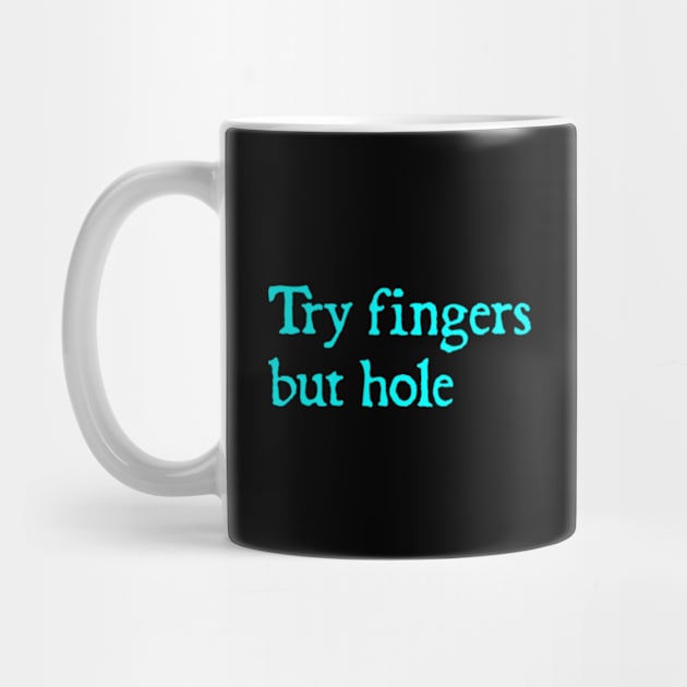 Try fingers but hole - Funny Video Game Quote by  hal mafhoum?